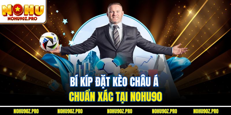 Bí kíp đặt Kèo châu Á chuẩn xác tại Nohu90