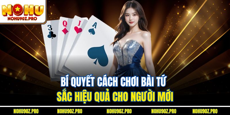 Bí quyết Cách chơi bài tứ sắc hiệu quả cho người mới.