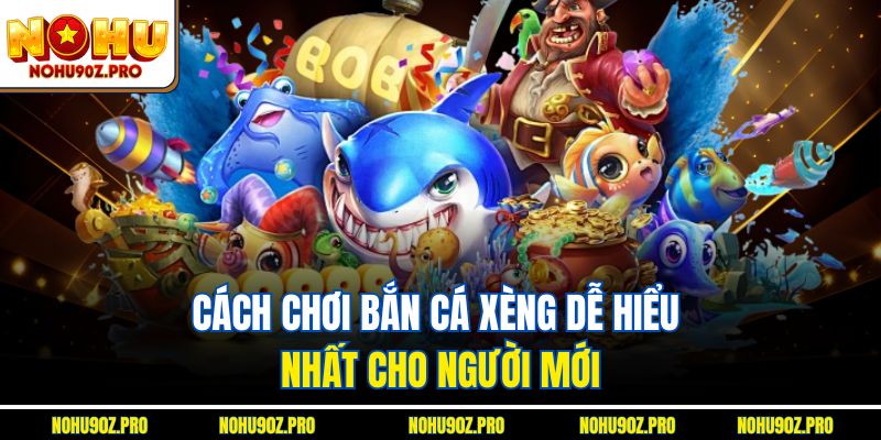 Cách chơi bắn cá xèng dễ hiểu nhất cho người mới