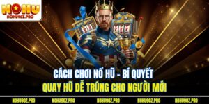 Cách Chơi Nổ Hũ - Bí Quyết Quay Hũ Dễ Trúng Cho Người Mới