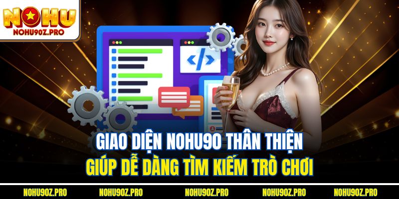Giao diện Nohu90 thân thiện giúp dễ dàng tìm kiếm trò chơi