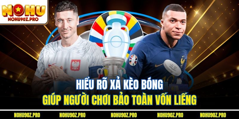 Hiểu rõ xả kèo bóng giúp người chơi bảo toàn vốn liếng