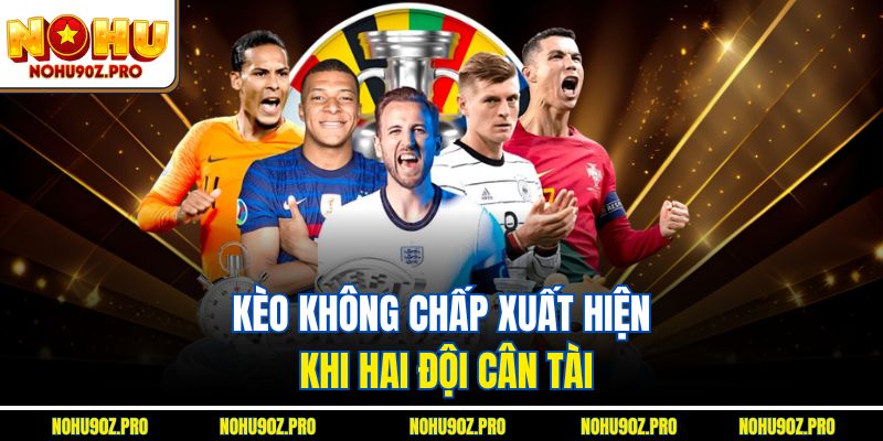 Kèo không chấp xuất hiện khi hai đội cân tài