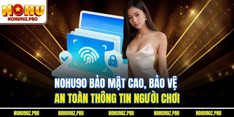 Nohu90 bảo mật cao, bảo vệ an toàn thông tin người chơi.