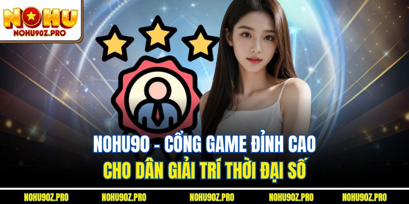 Nohu90 - Cổng game đỉnh cao cho dân giải trí thời đại số