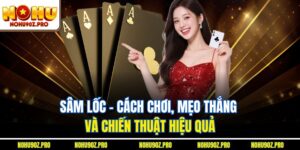 Sâm Lốc - Cách Chơi, Mẹo Thắng Và Chiến Thuật Hiệu Quả